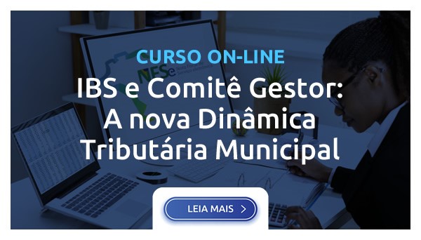 IBS E COMITÊ GESTOR: A NOVA DINÂMICA TRIBUTÁRIA MUNICIPAL